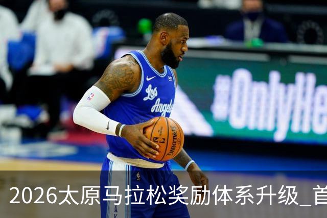 2026太原马拉松奖励体系升级 首设中国籍运动员特别奖